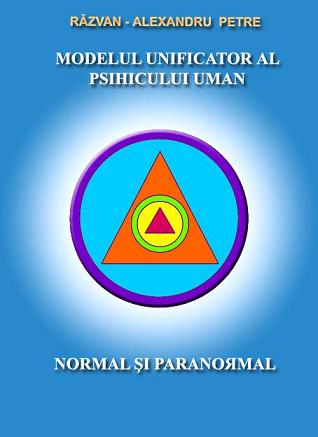 Coperta carte 'Modelul unificator al psihicului uman normal si anormal'. Autor: Razvan Alexandru Petre